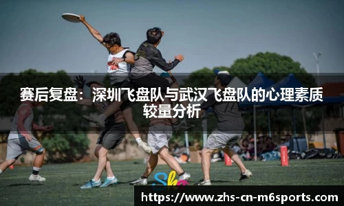 赛后复盘:深圳飞盘队与武汉飞盘队的心理素质较量分析